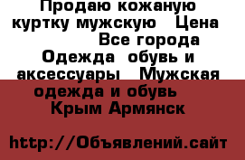 Продаю кожаную куртку мужскую › Цена ­ 10 000 - Все города Одежда, обувь и аксессуары » Мужская одежда и обувь   . Крым,Армянск